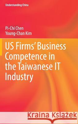 Us Firms' Business Competence in the Taiwanese It Industry Chen, Pi-Chi 9783319320274 Springer