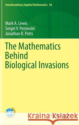 The Mathematics Behind Biological Invasions Mark A. Lewis Sergei V. Petrovskii Jonathan R. Potts 9783319320427 Springer