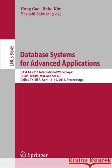 Database Systems for Advanced Applications: Dasfaa 2016 International Workshops: Bdms, Bdqm, Moi, and Secop, Dallas, Tx, Usa, April 16-19, 2016, Proce Gao, Hong 9783319320540 Springer