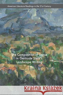 The Composition of Sense in Gertrude Stein's Landscape Writing Linda Voris 9783319320632 Palgrave MacMillan