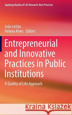 Entrepreneurial and Innovative Practices in Public Institutions: A Quality of Life Approach Leitão, João 9783319320908 Springer