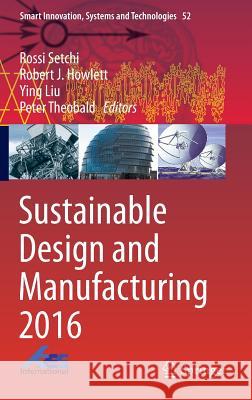 Sustainable Design and Manufacturing 2016 Rossi Setchi Robert J. Howlett Ying Liu 9783319320960 Springer