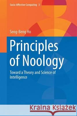 Principles of Noology: Toward a Theory and Science of Intelligence Ho, Seng-Beng 9783319321110