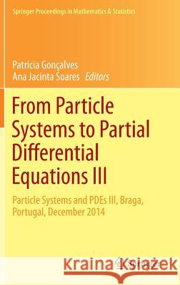 From Particle Systems to Partial Differential Equations III: Particle Systems and Pdes III, Braga, Portugal, December 2014 Gonçalves, Patrícia 9783319321424 Springer