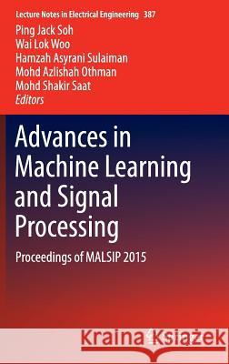 Advances in Machine Learning and Signal Processing: Proceedings of Malsip 2015 Soh, Ping Jack 9783319322124 Springer