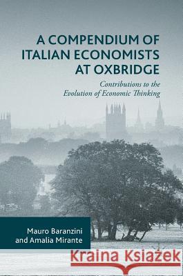 A Compendium of Italian Economists at Oxbridge: Contributions to the Evolution of Economic Thinking Baranzini, Mauro 9783319322186