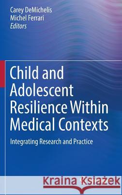 Child and Adolescent Resilience Within Medical Contexts: Integrating Research and Practice Demichelis, Carey 9783319322216 Springer