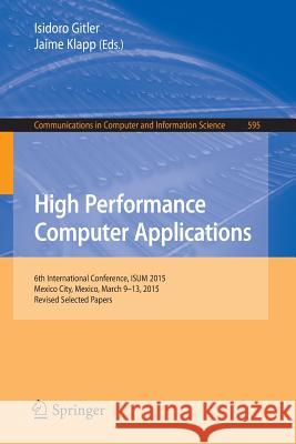 High Performance Computer Applications: 6th International Conference, Isum 2015, Mexico City, Mexico, March 9-13, 2015, Revised Selected Papers Gitler, Isidoro 9783319322421 Springer