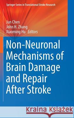 Non-Neuronal Mechanisms of Brain Damage and Repair After Stroke Jun Chen John H. Zhang Xiaoming Hu 9783319323350 Springer