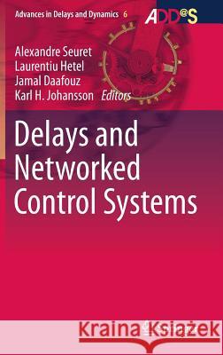 Delays and Networked Control Systems Alexandre Seuret Laurentiu Hetel Jamal Daafouz 9783319323718 Springer