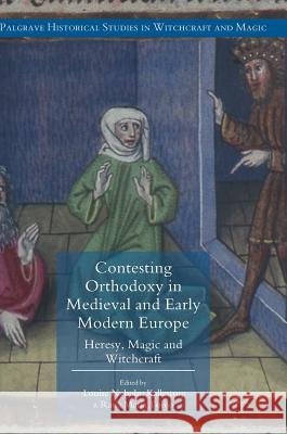 Contesting Orthodoxy in Medieval and Early Modern Europe: Heresy, Magic and Witchcraft Kallestrup, Louise Nyholm 9783319323848