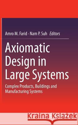 Axiomatic Design in Large Systems: Complex Products, Buildings and Manufacturing Systems Farid, Amro M. 9783319323879