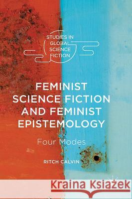 Feminist Science Fiction and Feminist Epistemology: Four Modes Calvin, Ritch 9783319324692 Palgrave MacMillan