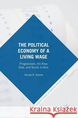 The Political Economy of a Living Wage: Progressives, the New Deal, and Social Justice Stabile, Donald 9783319324722