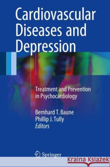 Cardiovascular Diseases and Depression: Treatment and Prevention in Psychocardiology Baune, Bernhard T. 9783319324784