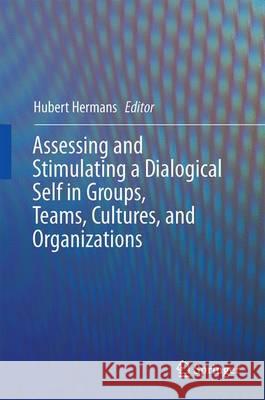 Assessing and Stimulating a Dialogical Self in Groups, Teams, Cultures, and Organizations Hubert Hermans 9783319324814