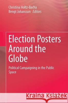 Election Posters Around the Globe: Political Campaigning in the Public Space Holtz-Bacha, Christina 9783319324968