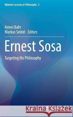 Ernest Sosa: Targeting His Philosophy Bahr, Amrei 9783319325170 Springer