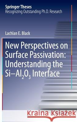 New Perspectives on Surface Passivation: Understanding the Si-Al2o3 Interface Black, Lachlan E. 9783319325200 Springer
