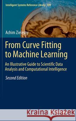 From Curve Fitting to Machine Learning: An Illustrative Guide to Scientific Data Analysis and Computational Intelligence Zielesny, Achim 9783319325446 Springer