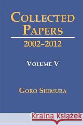 Collected Papers V: 2002-2012 Shimura, Goro 9783319325477 Springer