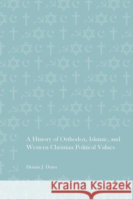 A History of Orthodox, Islamic, and Western Christian Political Values Dennis J. Dunn 9783319325668