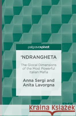 'Ndrangheta: The Glocal Dimensions of the Most Powerful Italian Mafia Sergi, Anna 9783319325842 Palgrave MacMillan