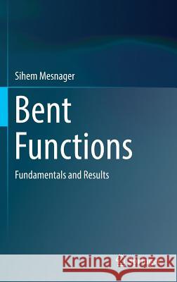 Bent Functions: Fundamentals and Results Mesnager, Sihem 9783319325934