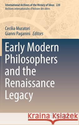 Early Modern Philosophers and the Renaissance Legacy Cecilia Muratori Gianni Paganini 9783319326023 Springer