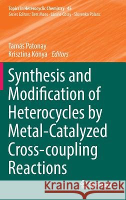 Synthesis and Modification of Heterocycles by Metal-Catalyzed Cross-Coupling Reactions Patonay, Tamás 9783319326085 Springer