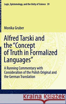 Alfred Tarski and the Concept of Truth in Formalized Languages: A Running Commentary with Consideration of the Polish Original and the German Translat Gruber, Monika 9783319326146