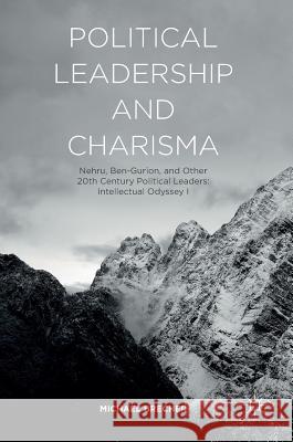 Political Leadership and Charisma: Nehru, Ben-Gurion, and Other 20th Century Political Leaders: Intellectual Odyssey I Brecher, Michael 9783319326269