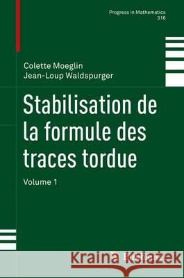 Stabilisation de la Formule Des Traces Tordue Moeglin, Colette 9783319326290 Birkhauser