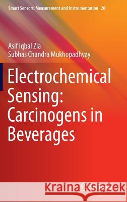 Electrochemical Sensing: Carcinogens in Beverages Asif Iqbal Zia Subhas Chandra Mukhopadhyay 9783319326542 Springer
