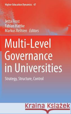 Multi-Level Governance in Universities: Strategy, Structure, Control Frost, Jetta 9783319326764 Springer