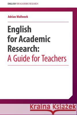 English for Academic Research: A Guide for Teachers Wallwork, Adrian 9783319326856 Springer