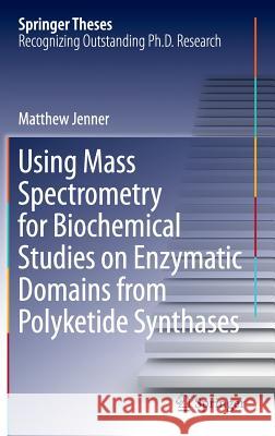 Using Mass Spectrometry for Biochemical Studies on Enzymatic Domains from Polyketide Synthases Jenner Matthew 9783319327228 Springer