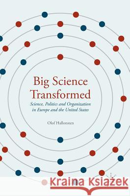 Big Science Transformed: Science, Politics and Organization in Europe and the United States Hallonsten, Olof 9783319327372 Palgrave MacMillan