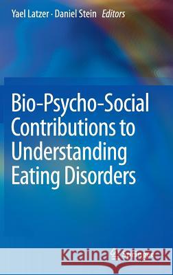 Bio-Psycho-Social Contributions to Understanding Eating Disorders Yael Latzer Daniel Stein 9783319327402