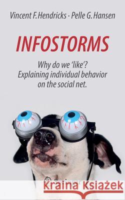 Infostorms: Why Do We 'Like'? Explaining Individual Behavior on the Social Net. Hendricks, Vincent F. 9783319327648