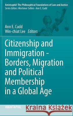 Citizenship and Immigration - Borders, Migration and Political Membership in a Global Age Ann E. Cudd Win-Chiat Lee 9783319327853 Springer