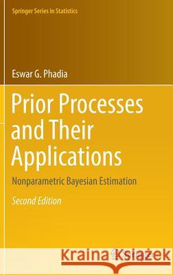 Prior Processes and Their Applications: Nonparametric Bayesian Estimation Phadia, Eswar G. 9783319327884 Springer