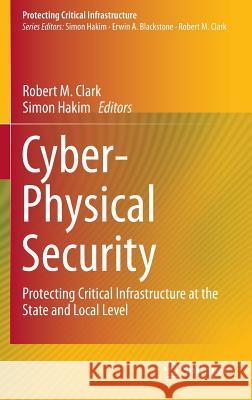 Cyber-Physical Security: Protecting Critical Infrastructure at the State and Local Level Clark, Robert M. 9783319328225 Springer