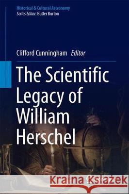The Scientific Legacy of William Herschel Cunningham, Clifford J. 9783319328256 Springer