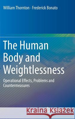 The Human Body and Weightlessness: Operational Effects, Problems and Countermeasures Thornton, William 9783319328287 Springer