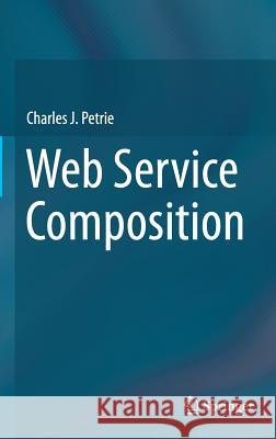 Web Service Composition Charles J. Petrie 9783319328317