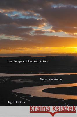 Landscapes of Eternal Return: Tennyson to Hardy Ebbatson, Roger 9783319328379 Palgrave MacMillan