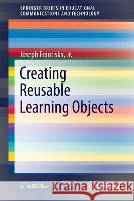 Creating Reusable Learning Objects Joseph Frantiska 9783319328881 Springer