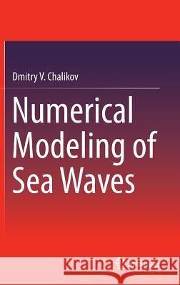 Numerical Modeling of Sea Waves Dmitry Chalikov 9783319329147 Springer