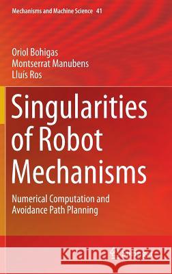 Singularities of Robot Mechanisms: Numerical Computation and Avoidance Path Planning Bohigas, Oriol 9783319329208 Springer